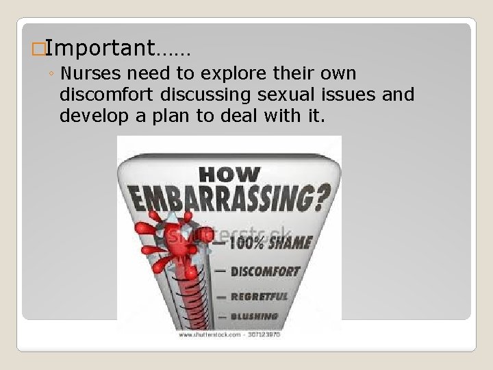 �Important…… ◦ Nurses need to explore their own discomfort discussing sexual issues and develop �Important…… ◦ Nurses need to explore their own discomfort discussing sexual issues and develop