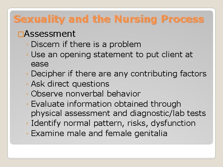 Sexuality and the Nursing Process �Assessment ◦ Discern if there is a problem ◦