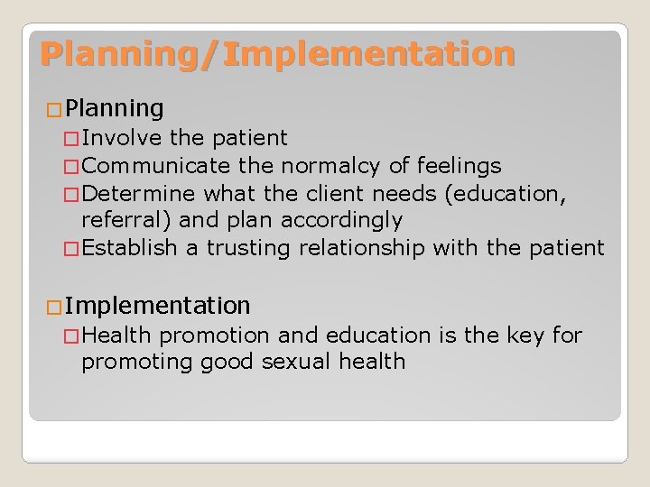 Planning/Implementation �Planning � Involve the patient � Communicate the normalcy of feelings � Determine