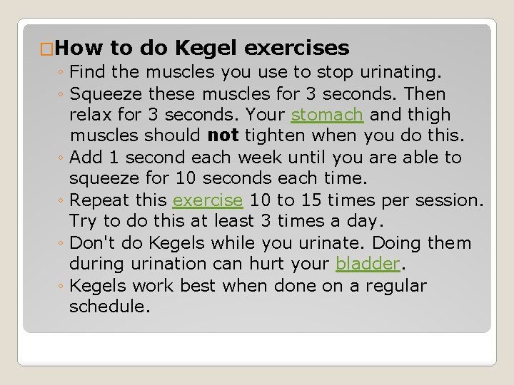 �How to do Kegel exercises ◦ Find the muscles you use to stop urinating.