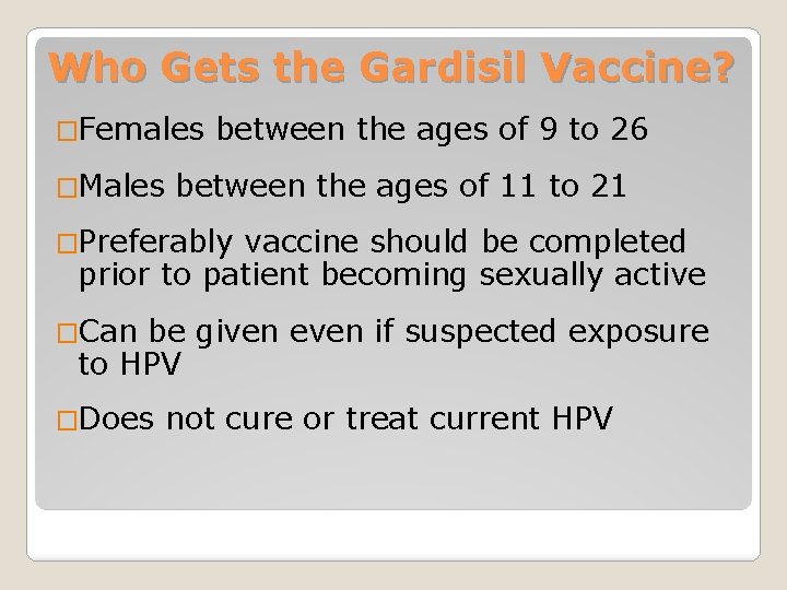 Who Gets the Gardisil Vaccine? �Females between the ages of 9 to 26 �Males