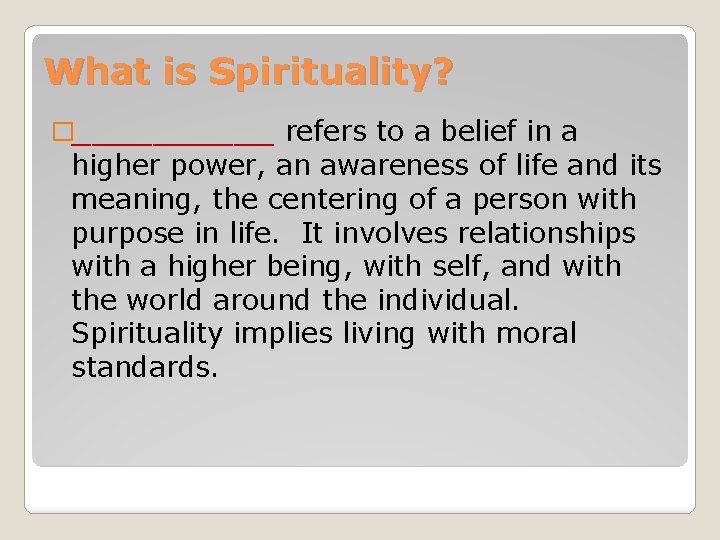 What is Spirituality? �_____ refers to a belief in a higher power, an awareness