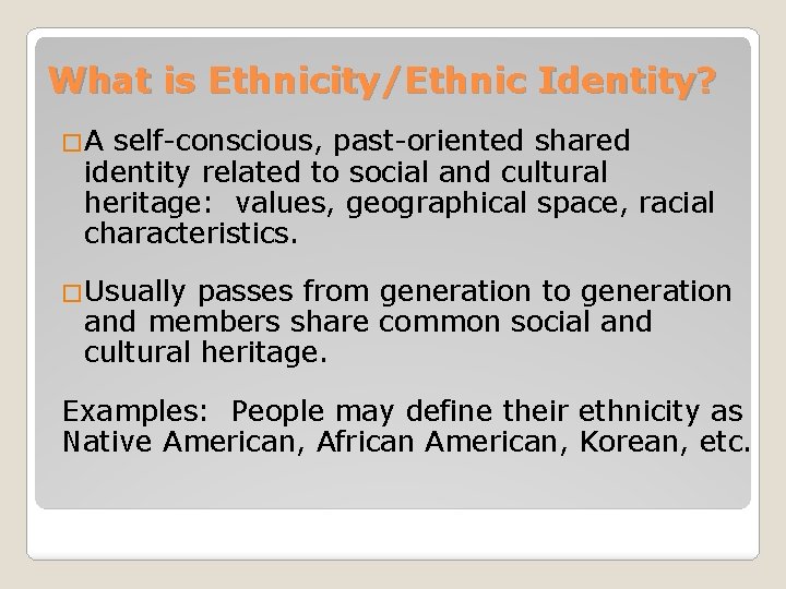 What is Ethnicity/Ethnic Identity? �A self-conscious, past-oriented shared identity related to social and cultural