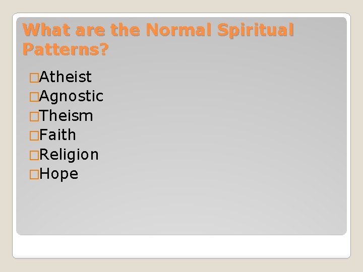 What are the Normal Spiritual Patterns? �Atheist �Agnostic �Theism �Faith �Religion �Hope 