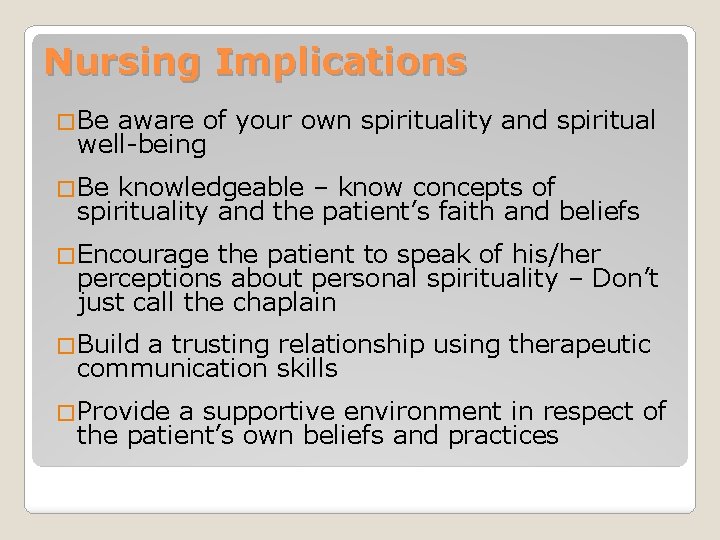 Nursing Implications �Be aware of your own spirituality and spiritual well-being �Be knowledgeable –