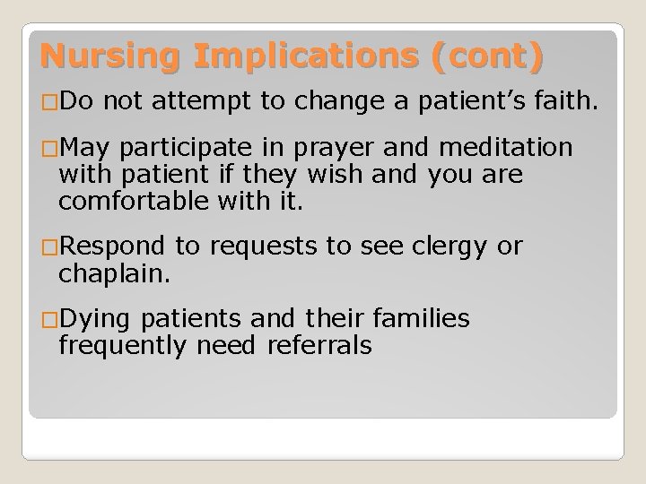 Nursing Implications (cont) �Do not attempt to change a patient’s faith. �May participate in