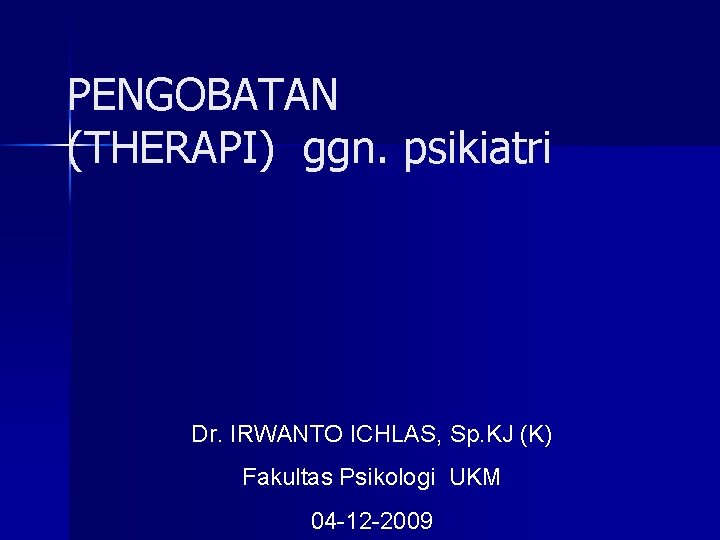 PENGOBATAN (THERAPI) ggn. psikiatri Dr. IRWANTO ICHLAS, Sp. KJ (K) Fakultas Psikologi UKM 04