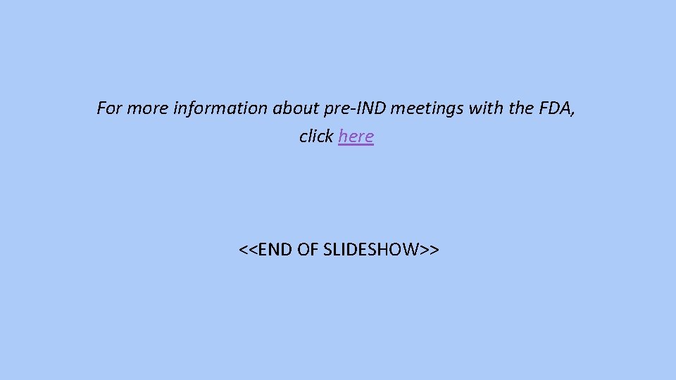 For more information about pre-IND meetings with the FDA, click here <<END OF SLIDESHOW>>