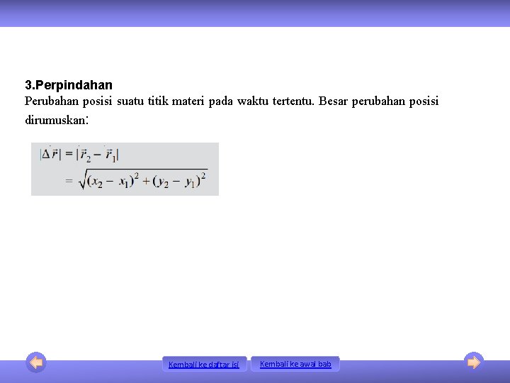 3. Perpindahan Perubahan posisi suatu titik materi pada waktu tertentu. Besar perubahan posisi dirumuskan: