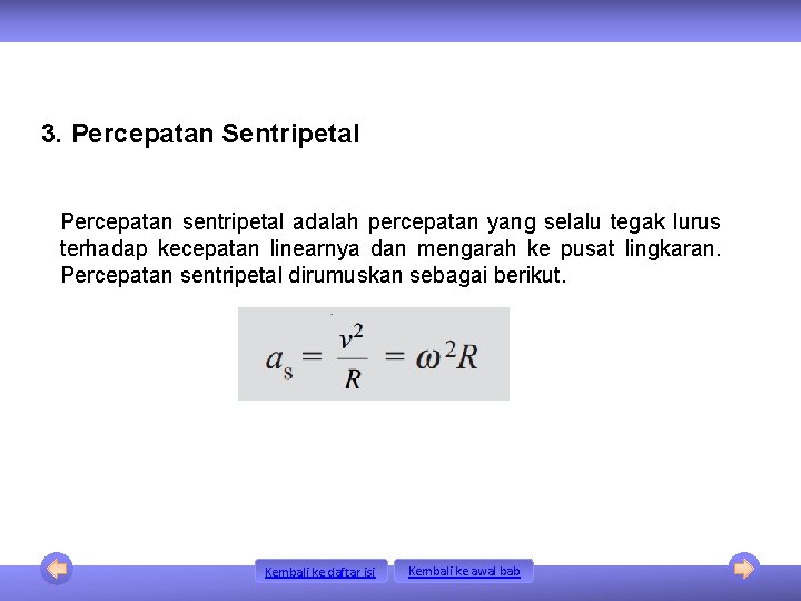 3. Percepatan Sentripetal Percepatan sentripetal adalah percepatan yang selalu tegak lurus terhadap kecepatan linearnya