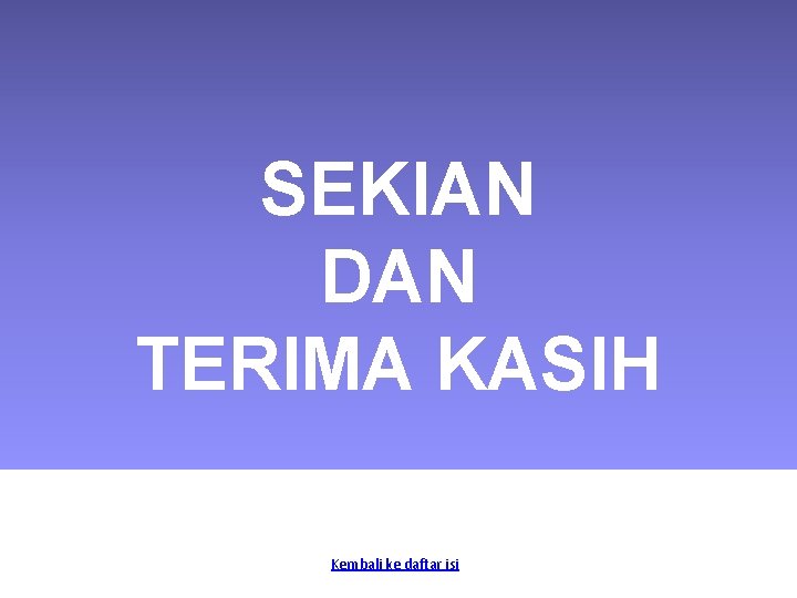 SEKIAN DAN TERIMA KASIH Kembali ke daftar isi 