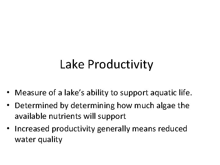 Lake Productivity • Measure of a lake’s ability to support aquatic life. • Determined