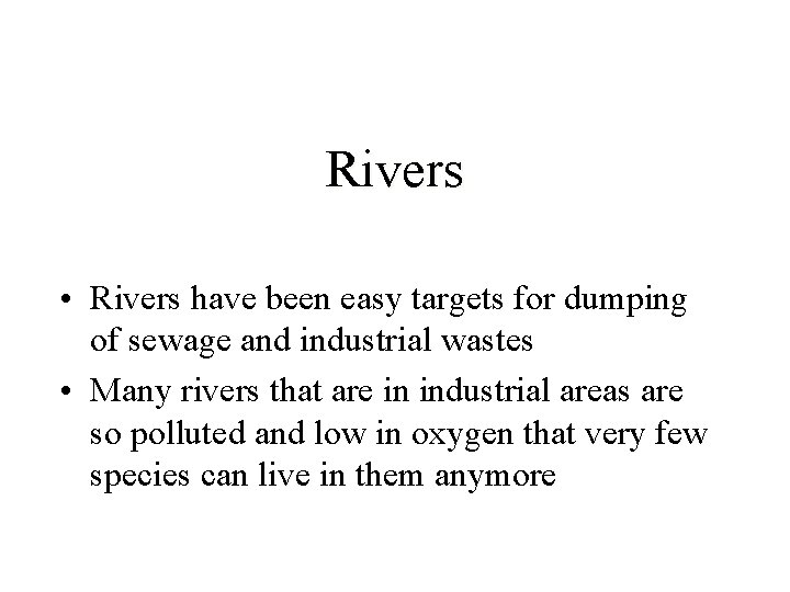 Rivers • Rivers have been easy targets for dumping of sewage and industrial wastes