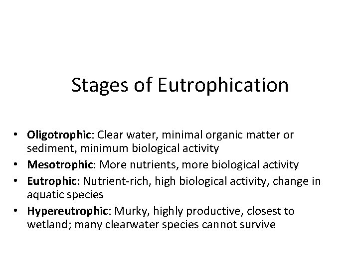 Stages of Eutrophication • Oligotrophic: Clear water, minimal organic matter or sediment, minimum biological