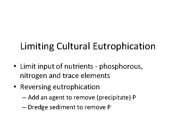 Limiting Cultural Eutrophication • Limit input of nutrients - phosphorous, nitrogen and trace elements