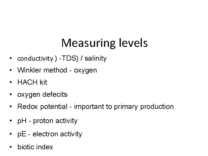 Measuring levels • conductivity ) -TDS) / salinity • Winkler method - oxygen •