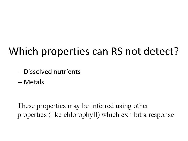 Which properties can RS not detect? – Dissolved nutrients – Metals These properties may