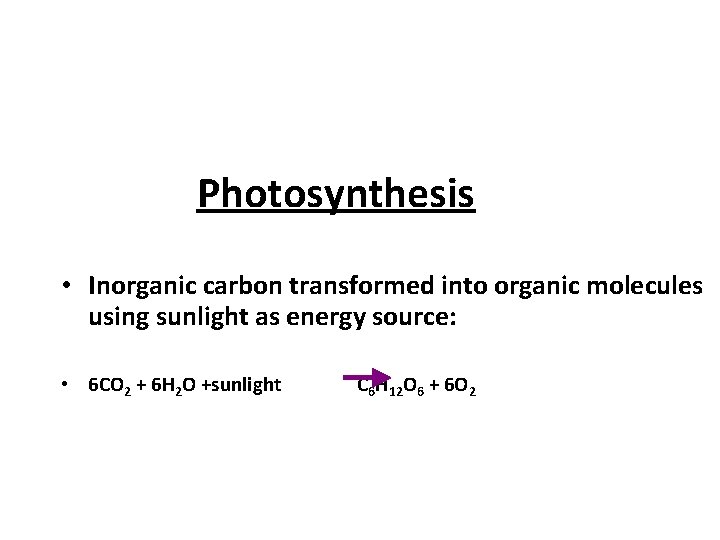 Photosynthesis • Inorganic carbon transformed into organic molecules using sunlight as energy source: •