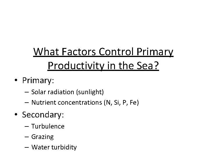 What Factors Control Primary Productivity in the Sea? • Primary: – Solar radiation (sunlight)