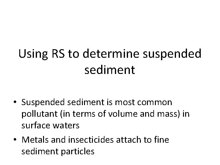 Using RS to determine suspended sediment • Suspended sediment is most common pollutant (in