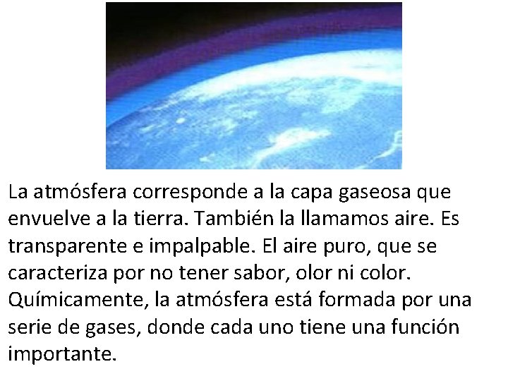 La atmósfera corresponde a la capa gaseosa que envuelve a la tierra. También la