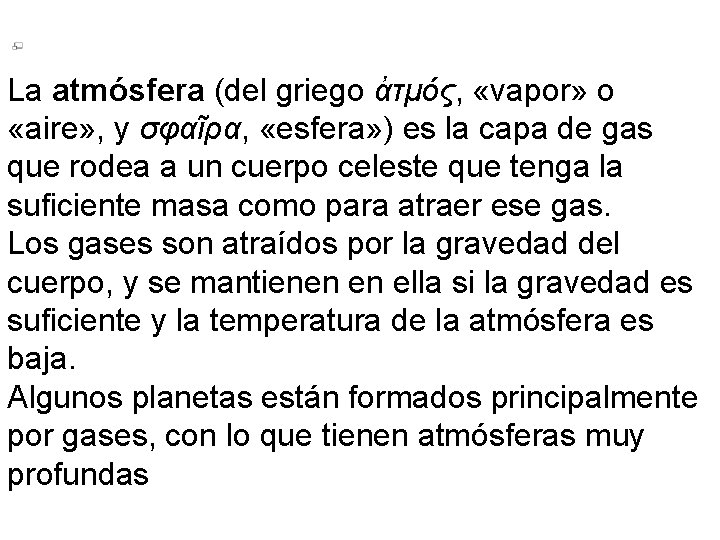 La atmósfera (del griego ἀτμός, «vapor» o «aire» , y σφαῖρα, «esfera» ) es