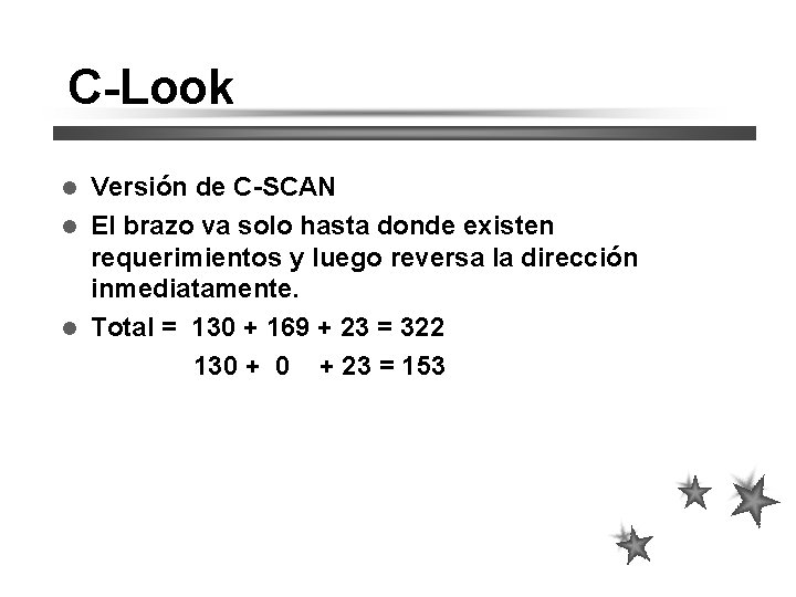 C-Look Versión de C-SCAN El brazo va solo hasta donde existen requerimientos y luego