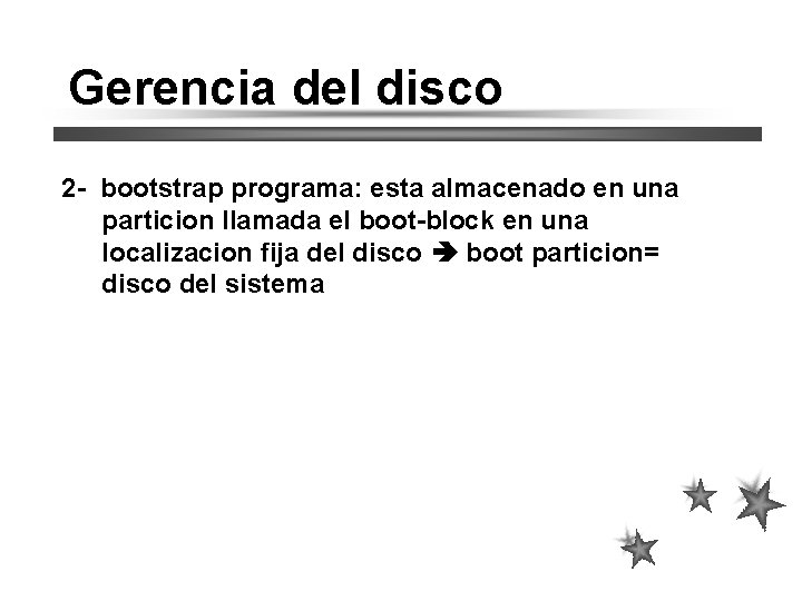 Gerencia del disco 2 - bootstrap programa: esta almacenado en una particion llamada el