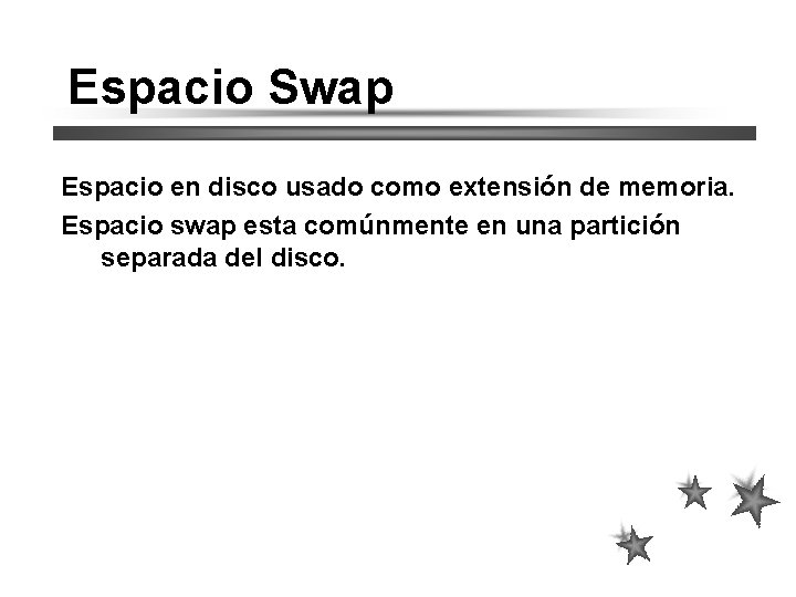 Espacio Swap Espacio en disco usado como extensión de memoria. Espacio swap esta comúnmente