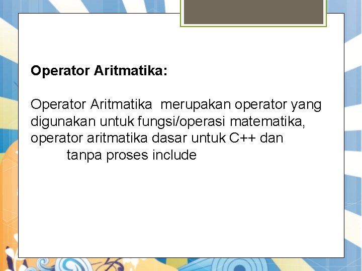 Operator Aritmatika: Operator Aritmatika merupakan operator yang digunakan untuk fungsi/operasi matematika, operator aritmatika dasar