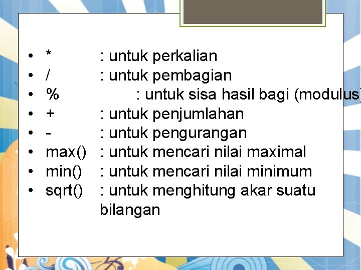  • • * / % + - max() min() sqrt() : untuk perkalian