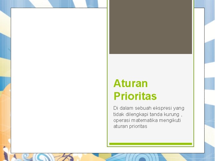 Aturan Prioritas Di dalam sebuah ekspresi yang tidak dilengkapi tanda kurung , operasi matematika