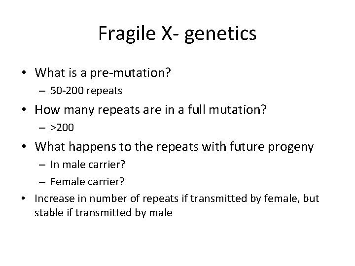 Fragile X- genetics • What is a pre-mutation? – 50 -200 repeats • How