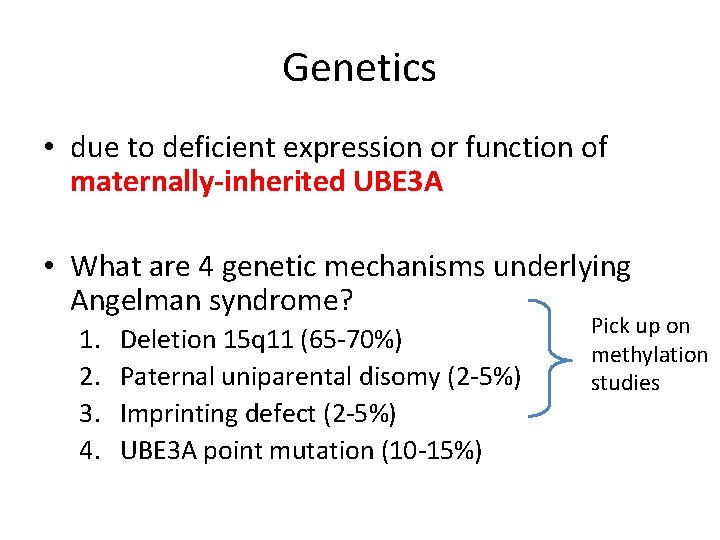 Genetics • due to deficient expression or function of maternally-inherited UBE 3 A •