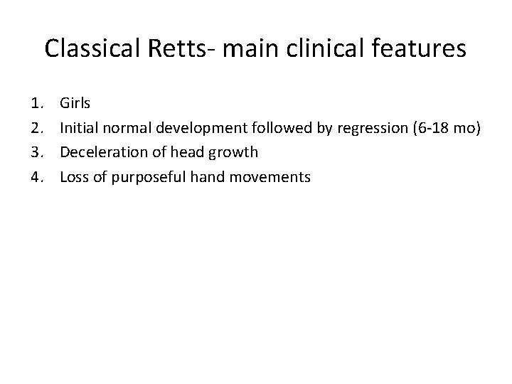 Classical Retts- main clinical features 1. 2. 3. 4. Girls Initial normal development followed