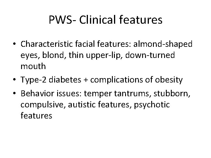 PWS- Clinical features • Characteristic facial features: almond-shaped eyes, blond, thin upper-lip, down-turned mouth
