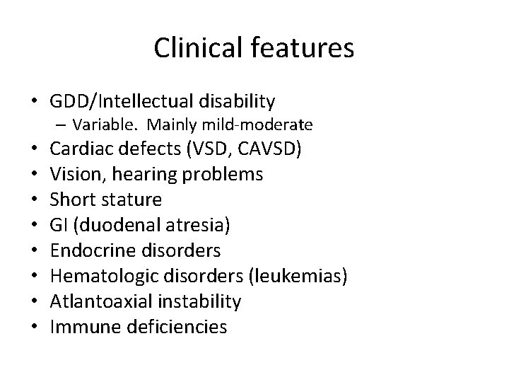 Clinical features • GDD/Intellectual disability – Variable. Mainly mild-moderate • • Cardiac defects (VSD,