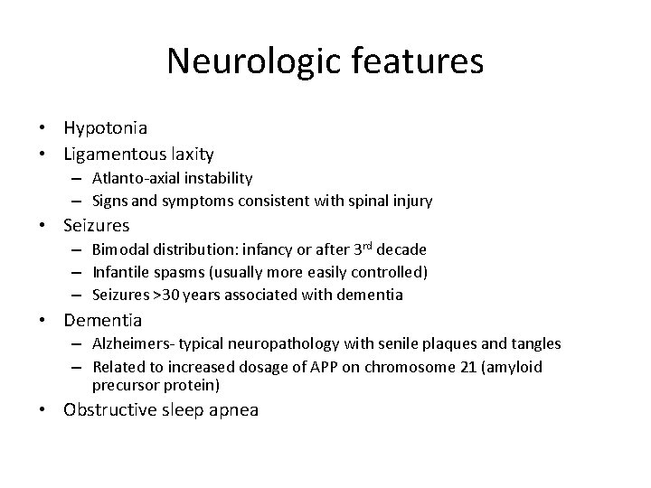 Neurologic features • Hypotonia • Ligamentous laxity – Atlanto-axial instability – Signs and symptoms