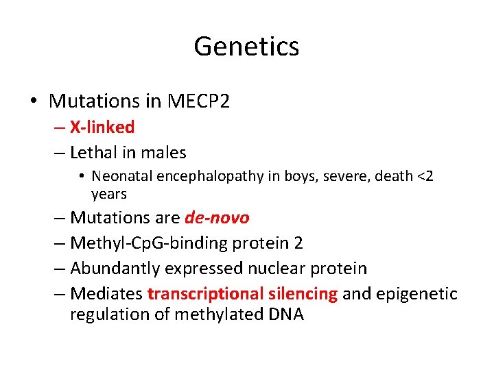 Genetics • Mutations in MECP 2 – X-linked – Lethal in males • Neonatal