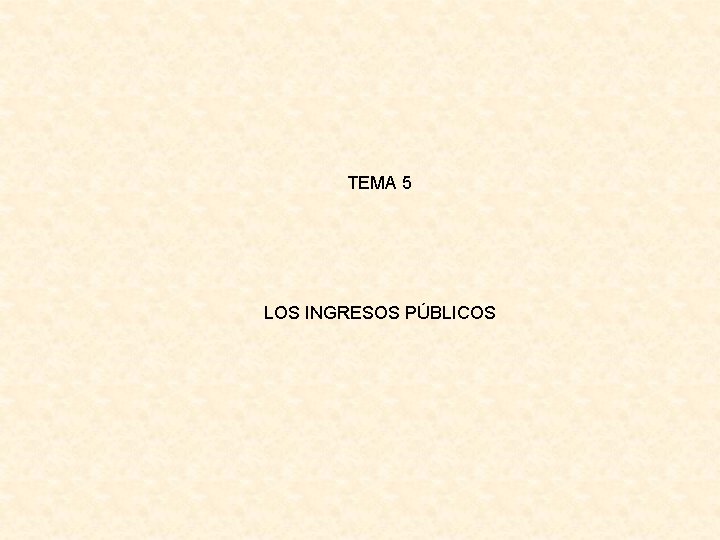 TEMA 5 LOS INGRESOS PÚBLICOS 