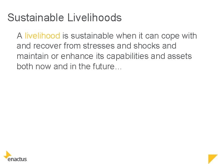 Sustainable Livelihoods A livelihood is sustainable when it can cope with and recover from