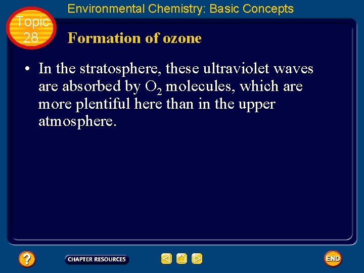 Topic 28 Environmental Chemistry: Basic Concepts Formation of ozone • In the stratosphere, these