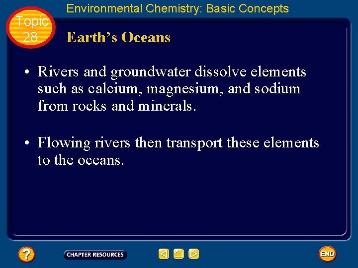Topic 28 Environmental Chemistry: Basic Concepts Earth’s Oceans • Rivers and groundwater dissolve elements