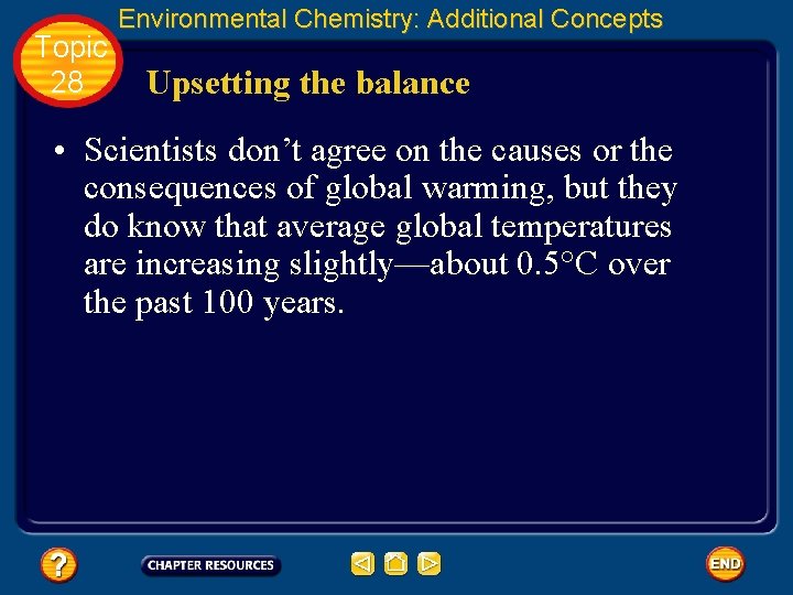 Topic 28 Environmental Chemistry: Additional Concepts Upsetting the balance • Scientists don’t agree on