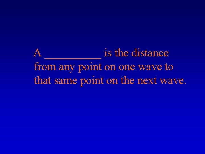 A _____ is the distance from any point on one wave to that same