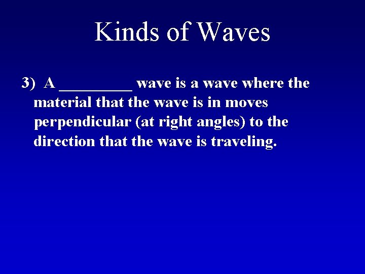 Kinds of Waves 3) A _____ wave is a wave where the material that