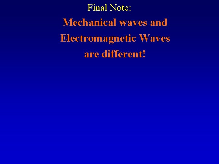 Final Note: Mechanical waves and Electromagnetic Waves are different! 