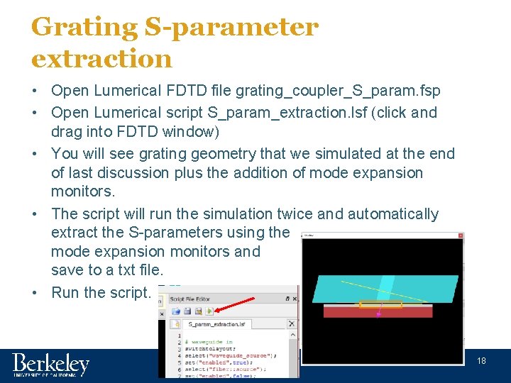 Grating S-parameter extraction • Open Lumerical FDTD file grating_coupler_S_param. fsp • Open Lumerical script