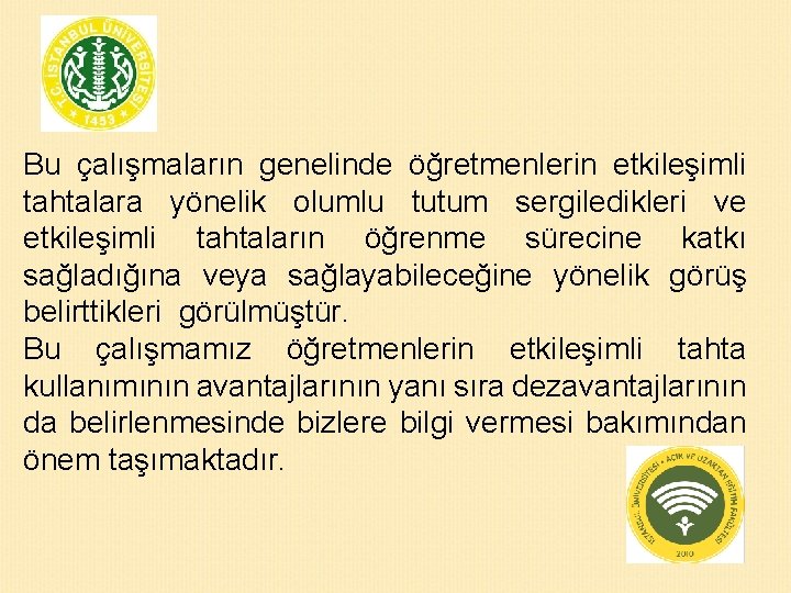 Bu çalışmaların genelinde öğretmenlerin etkileşimli tahtalara yönelik olumlu tutum sergiledikleri ve etkileşimli tahtaların öğrenme