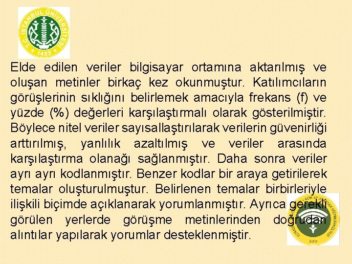 Elde edilen veriler bilgisayar ortamına aktarılmış ve oluşan metinler birkaç kez okunmuştur. Katılımcıların görüşlerinin